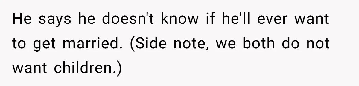 He says he doesn't know if he'll ever want to get married. (Side note, we both do not want children.)