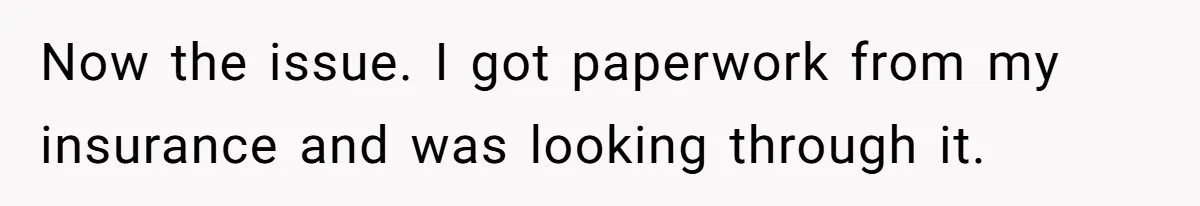 Now the issue. I got paperwork from my insurance and was looking through it.