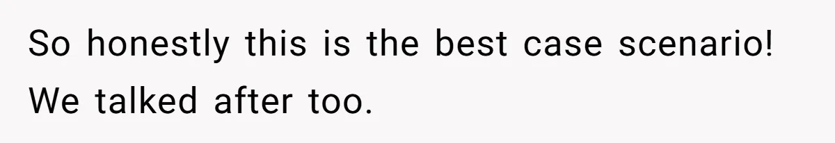 So honestly this is the best case scenario! We talked after too.
