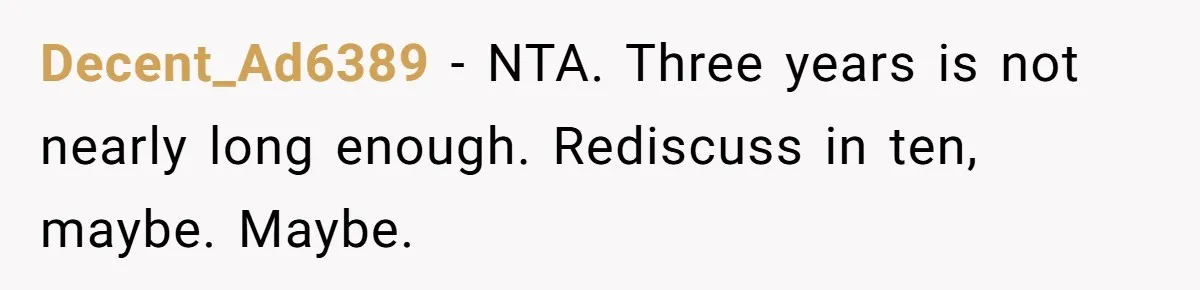 Decent_Ad6389 − NTA. Three years is not nearly long enough. Rediscuss in ten, maybe. Maybe.