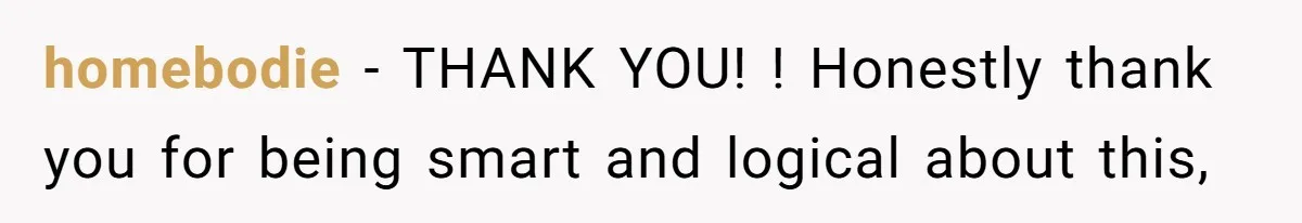 homebodie − THANK YOU! ! Honestly thank you for being smart and logical about this,