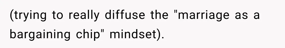 (trying to really diffuse the "marriage as a bargaining chip" mindset).