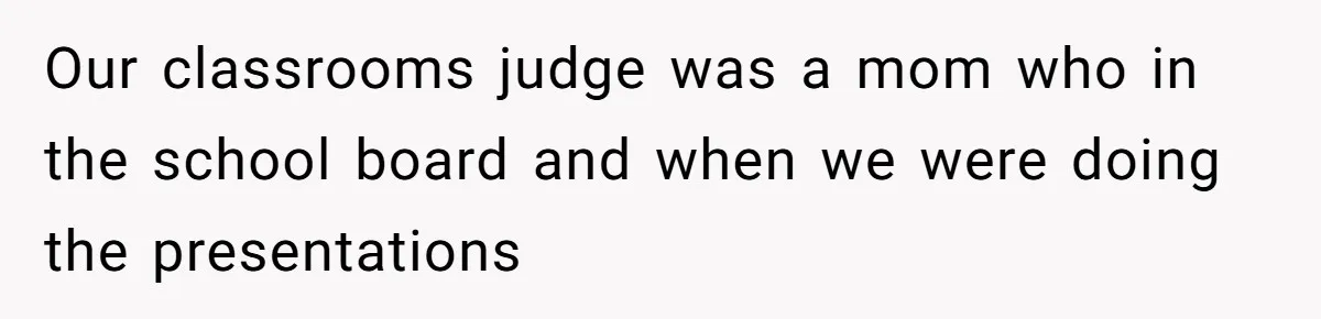 Our classrooms judge was a mom who in the school board and when we were doing the presentations