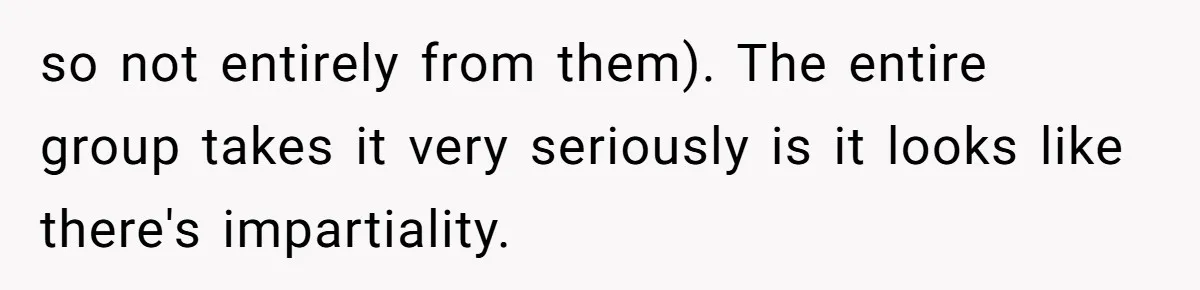 so not entirely from them). The entire group takes it very seriously is it looks like there's impartiality.