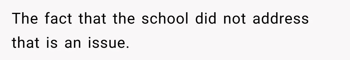 The fact that the school did not address that is an issue.