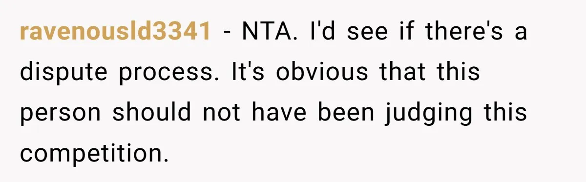 ravenousld3341 − NTA. I'd see if there's a dispute process. It's obvious that this person should not have been judging this competition.