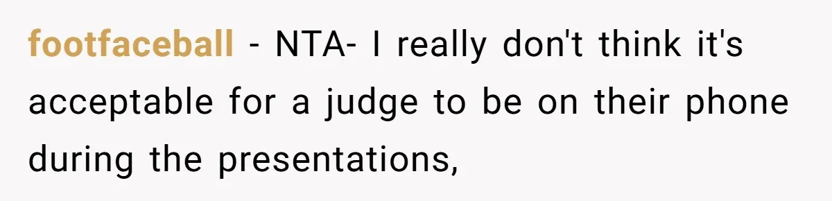 footfaceball − NTA- I really don't think it's acceptable for a judge to be on their phone during the presentations,