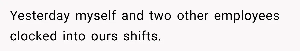 Employee Quits After Manager Gives Stranger Her Schedule, Manager Breaks Down Yesterday myself and two other employees clocked into ours shifts.