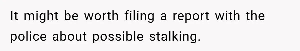 Employee Quits After Manager Gives Stranger Her Schedule, Manager Breaks Down It might be worth filing a report with the police about possible stalking.