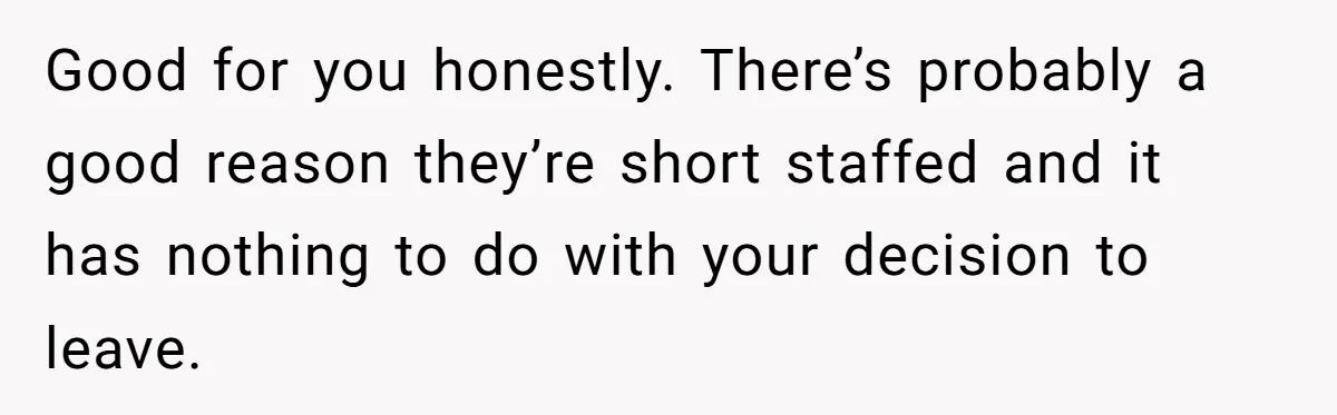 Employee Quits After Manager Gives Stranger Her Schedule, Manager Breaks Down Good for you honestly. There’s probably a good reason they’re short staffed and it has nothing to do with your decision to leave.