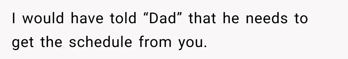 Employee Quits After Manager Gives Stranger Her Schedule, Manager Breaks Down I would have told “Dad” that he needs to get the schedule from you.