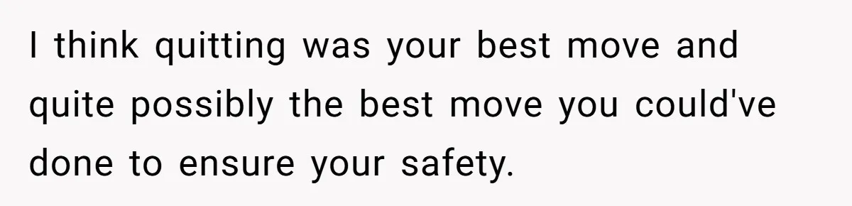 Employee Quits After Manager Gives Stranger Her Schedule, Manager Breaks Down I think quitting was your best move and quite possibly the best move you could've done to ensure your safety.