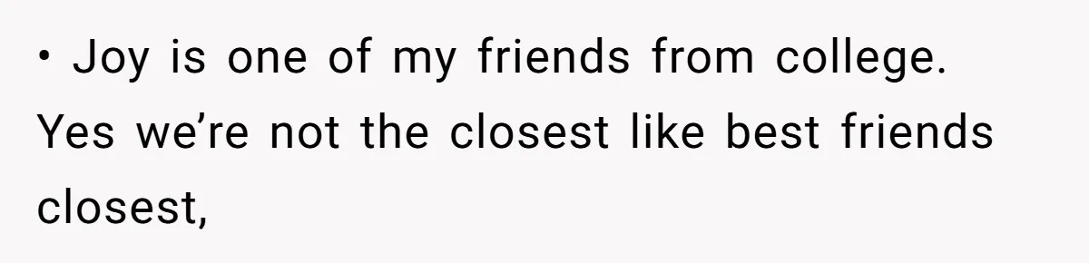 • Joy is one of my friends from college. Yes we’re not the closest like best friends closest,