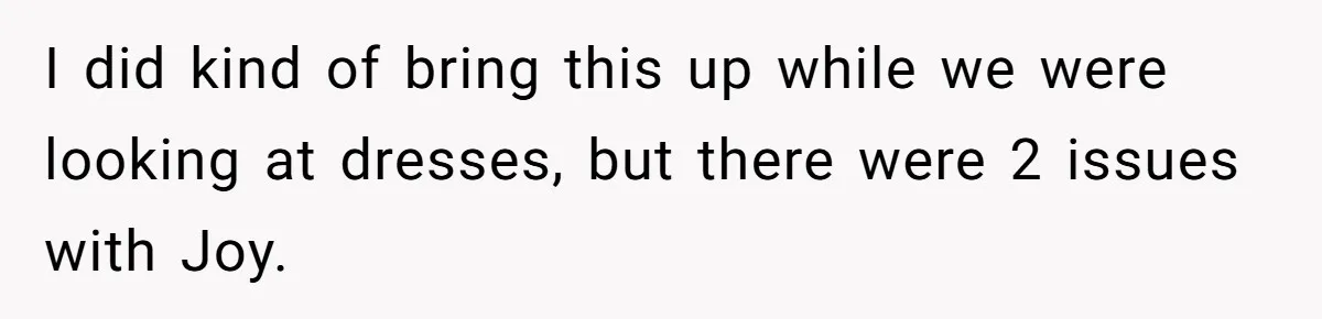 I did kind of bring this up while we were looking at dresses, but there were 2 issues with Joy.