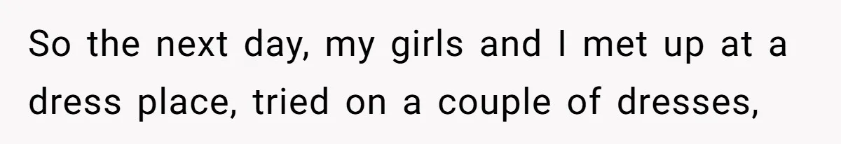 So the next day, my girls and I met up at a dress place, tried on a couple of dresses,