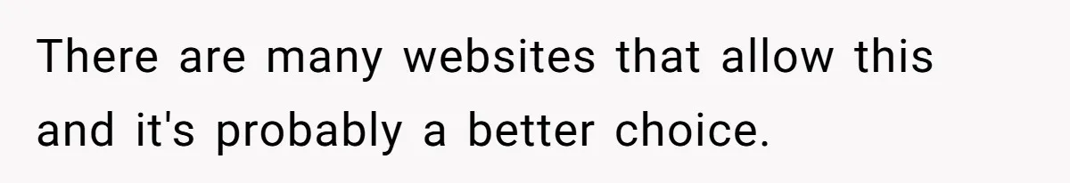 There are many websites that allow this and it's probably a better choice.