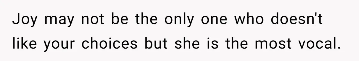 Joy may not be the only one who doesn't like your choices but she is the most vocal.