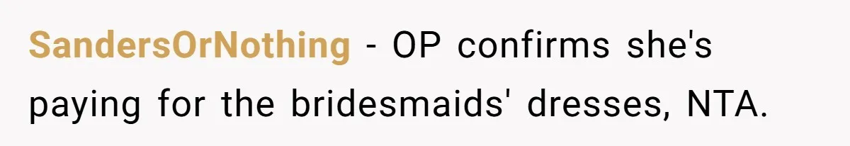 SandersOrNothing − OP confirms she's paying for the bridesmaids' dresses, NTA.