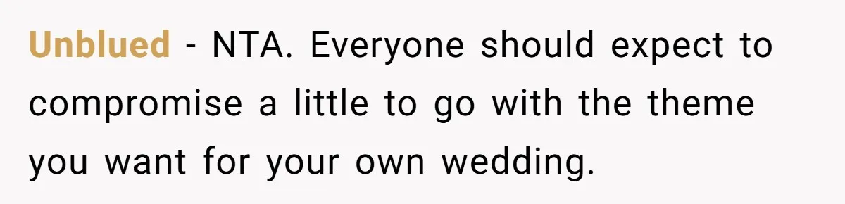 Unblued − NTA. Everyone should expect to compromise a little to go with the theme you want for your own wedding.