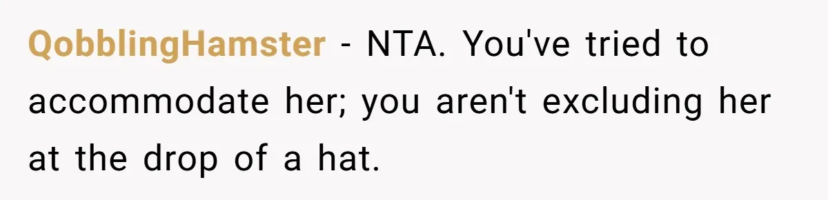 QobblingHamster − NTA. You've tried to accommodate her; you aren't excluding her at the drop of a hat.