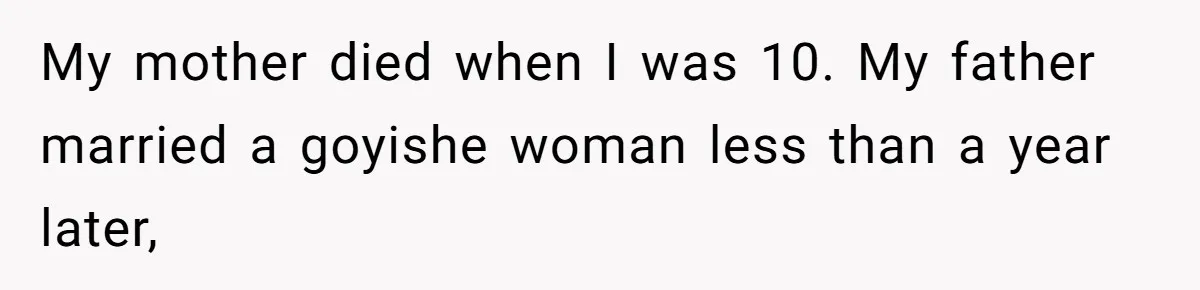 My mother died when I was 10. My father married a goyishe woman less than a year later,