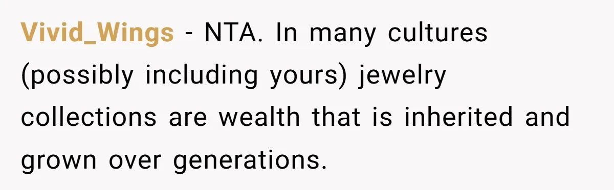 Vivid_Wings − NTA. In many cultures (possibly including yours) jewelry collections are wealth that is inherited and grown over generations.