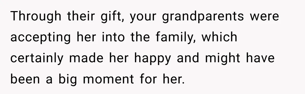 Through their gift, your grandparents were accepting her into the family, which certainly made her happy and might have been a big moment for her.