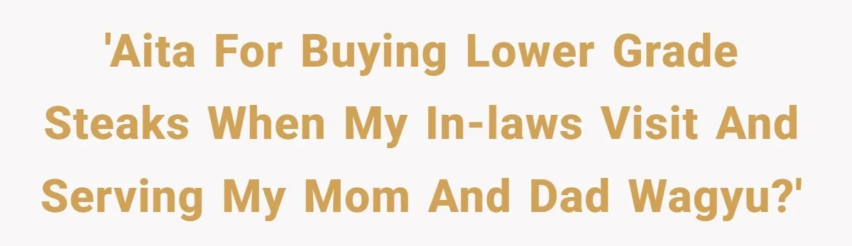 Man Buys Wagyu For His Parents But “Select” Steaks For In-Laws, Wife Calls Him Petty 'AITA for buying lower grade steaks when my in-laws visit and serving my mom and dad Wagyu?'
