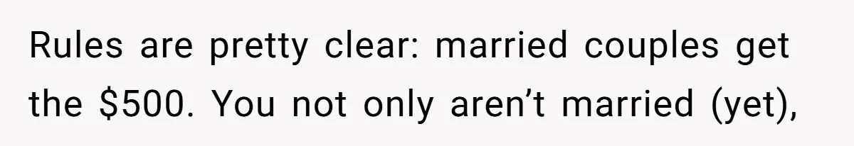 Rules are pretty clear: married couples get the $500. You not only aren’t married (yet),