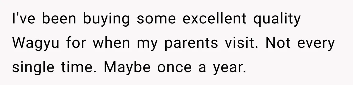 Man Buys Wagyu For His Parents But “Select” Steaks For In-Laws, Wife Calls Him Petty I've been buying some excellent quality Wagyu for when my parents visit. Not every single time. Maybe once a year.