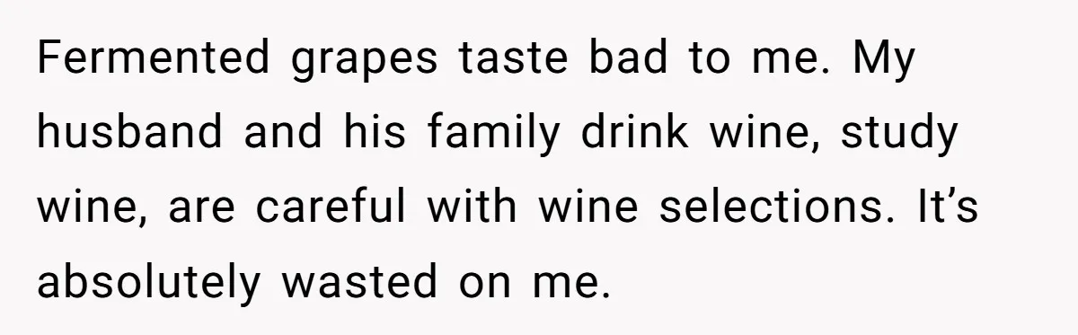 Man Buys Wagyu For His Parents But “Select” Steaks For In-Laws, Wife Calls Him Petty Fermented grapes taste bad to me. My husband and his family drink wine, study wine, are careful with wine selections. It’s absolutely wasted on me.