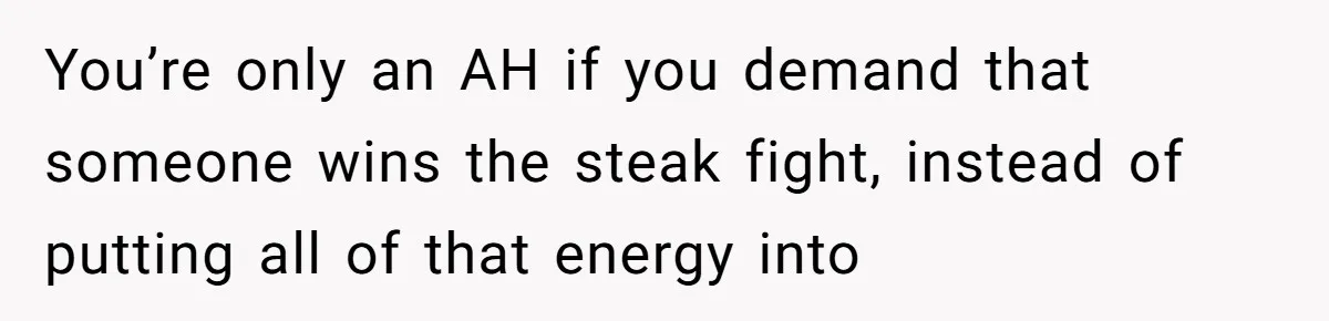 Man Buys Wagyu For His Parents But “Select” Steaks For In-Laws, Wife Calls Him Petty You’re only an AH if you demand that someone wins the steak fight, instead of putting all of that energy into