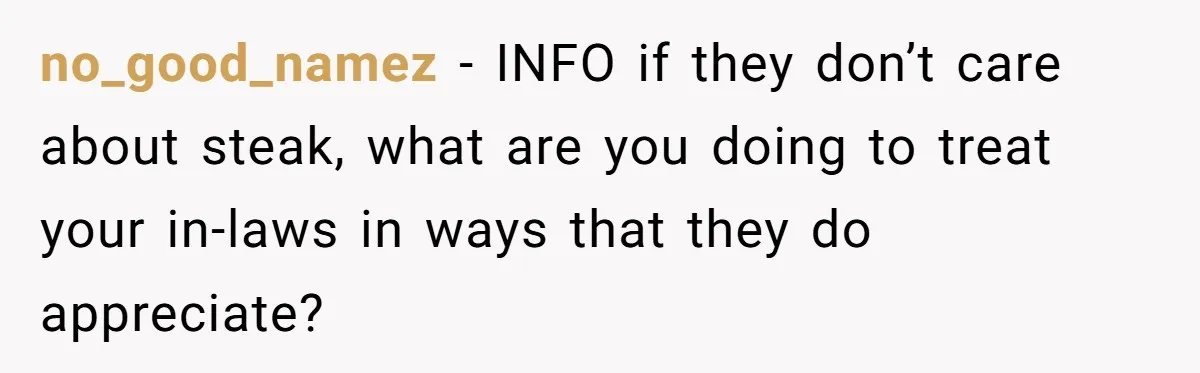 Man Buys Wagyu For His Parents But “Select” Steaks For In-Laws, Wife Calls Him Petty no_good_namez − INFO if they don’t care about steak, what are you doing to treat your in-laws in ways that they do appreciate?