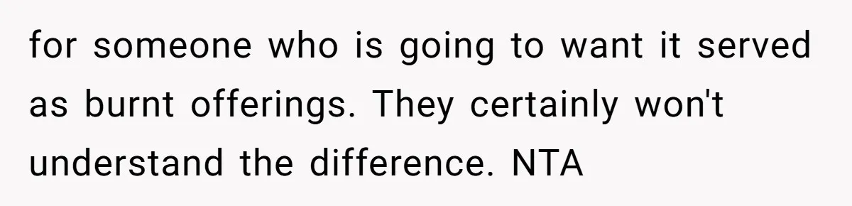 Man Buys Wagyu For His Parents But “Select” Steaks For In-Laws, Wife Calls Him Petty for someone who is going to want it served as burnt offerings. They certainly won't understand the difference. NTA