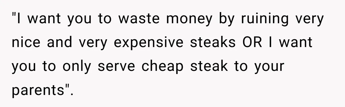 Man Buys Wagyu For His Parents But “Select” Steaks For In-Laws, Wife Calls Him Petty "I want you to waste money by ruining very nice and very expensive steaks OR I want you to only serve cheap steak to your parents".