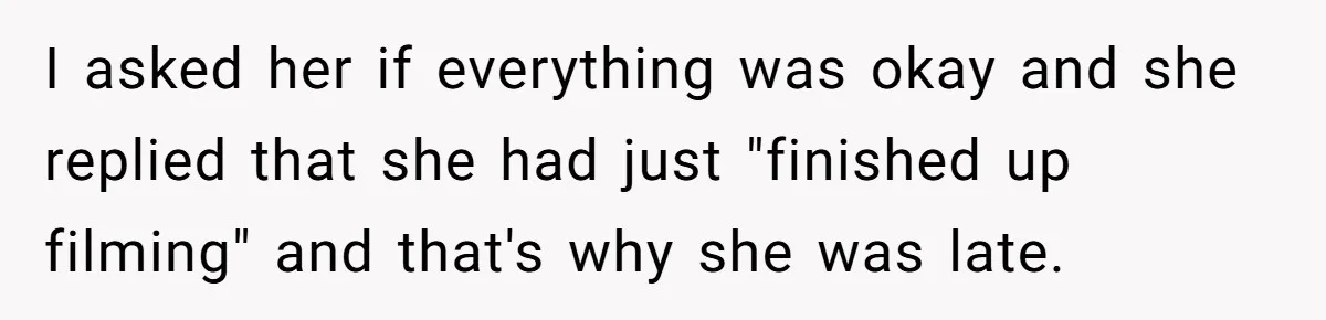 Man Leaves First Date After She Brags About Filming MMF Content, Then Asks His Income I asked her if everything was okay and she replied that she had just "finished up filming" and that's why she was late.
