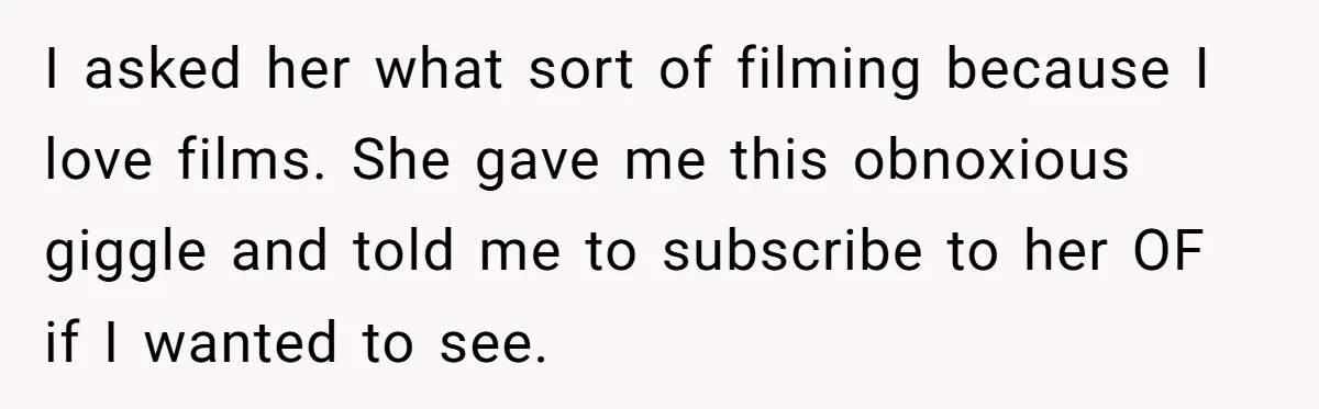 Man Leaves First Date After She Brags About Filming MMF Content, Then Asks His Income I asked her what sort of filming because I love films. She gave me this obnoxious giggle and told me to subscribe to her OF if I wanted to see.