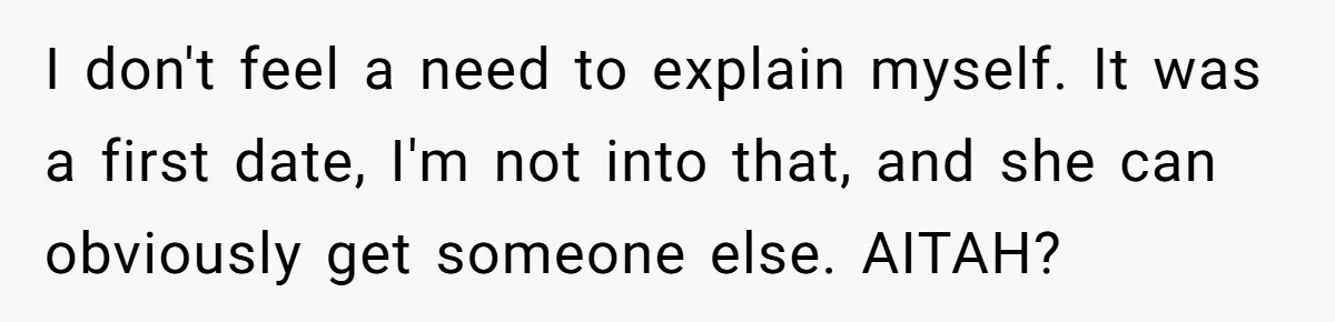 Man Leaves First Date After She Brags About Filming MMF Content, Then Asks His Income I don't feel a need to explain myself. It was a first date, I'm not into that, and she can obviously get someone else. AITAH?
