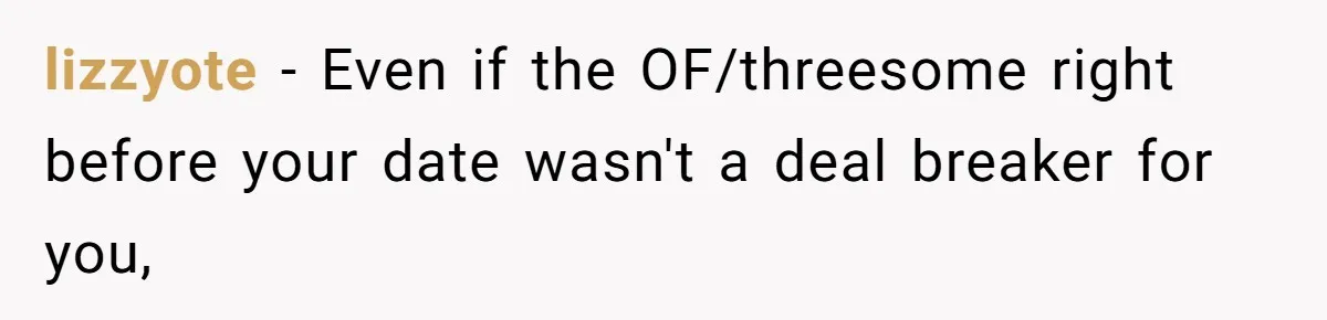 Man Leaves First Date After She Brags About Filming MMF Content, Then Asks His Income lizzyote − Even if the OF/threesome right before your date wasn't a deal breaker for you,