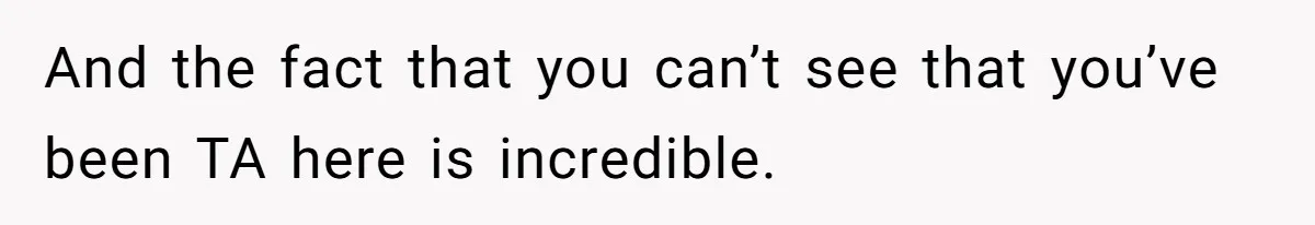 And the fact that you can’t see that you’ve been TA here is incredible.