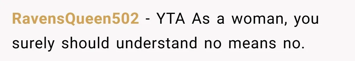 RavensQueen502 − YTA As a woman, you surely should understand no means no.