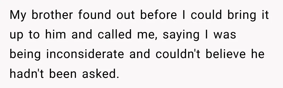 Bride-To-Be Wants Fiancé To Take Her Last Name, Dad And Brother Call It Inconsiderate My brother found out before I could bring it up to him and called me, saying I was being inconsiderate and couldn't believe he hadn't been asked.