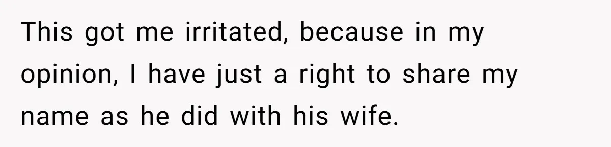 Bride-To-Be Wants Fiancé To Take Her Last Name, Dad And Brother Call It Inconsiderate This got me irritated, because in my opinion, I have just a right to share my name as he did with his wife.