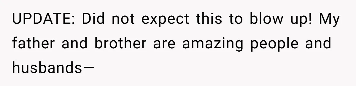 Bride-To-Be Wants Fiancé To Take Her Last Name, Dad And Brother Call It Inconsiderate UPDATE: Did not expect this to blow up! My father and brother are amazing people and husbands—