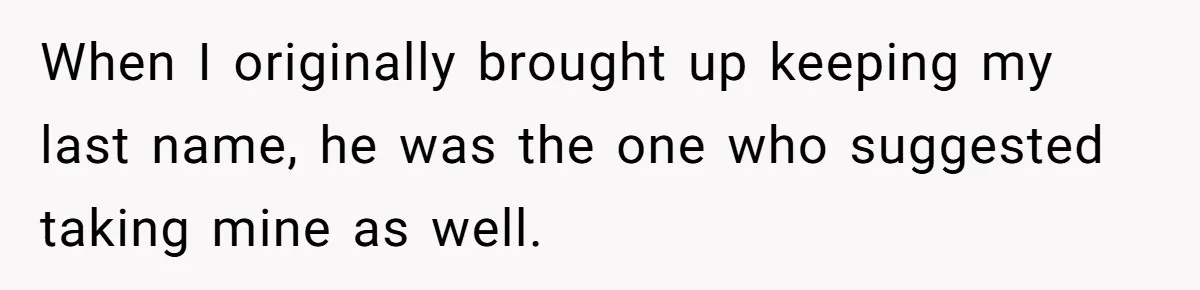 Bride-To-Be Wants Fiancé To Take Her Last Name, Dad And Brother Call It Inconsiderate When I originally brought up keeping my last name, he was the one who suggested taking mine as well.