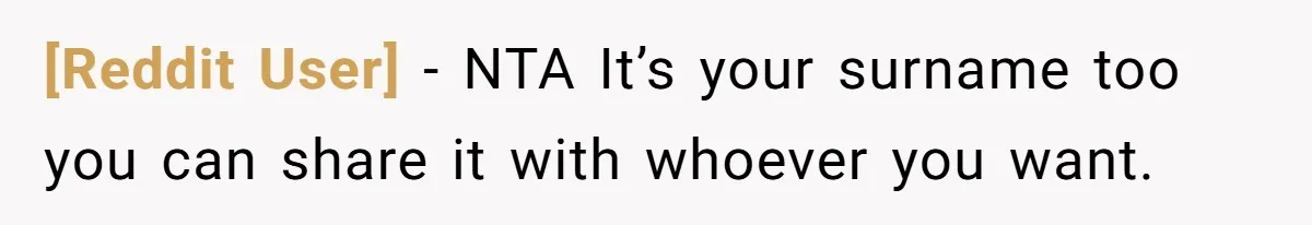 [Reddit User] − NTA It’s your surname too you can share it with whoever you want.