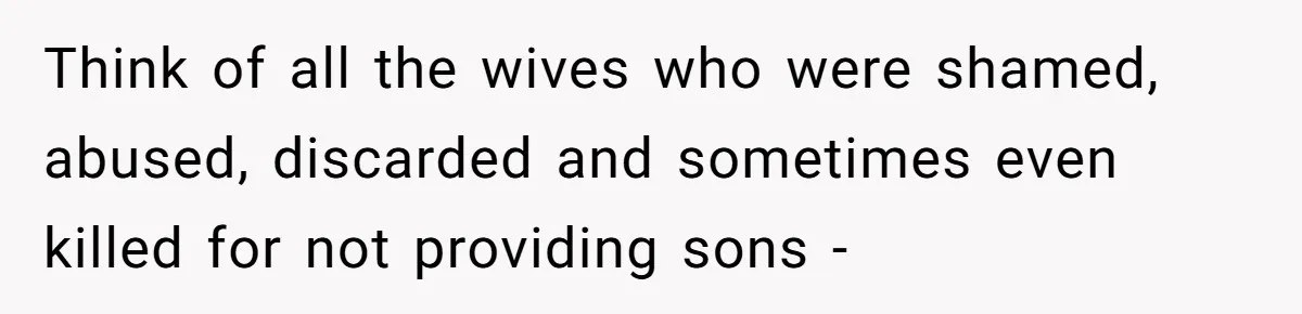 Bride-To-Be Wants Fiancé To Take Her Last Name, Dad And Brother Call It Inconsiderate Think of all the wives who were shamed, abused, discarded and sometimes even killed for not providing sons -