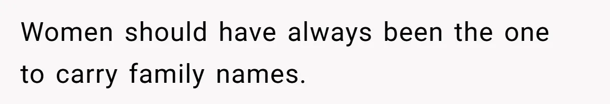 Bride-To-Be Wants Fiancé To Take Her Last Name, Dad And Brother Call It Inconsiderate Women should have always been the one to carry family names.