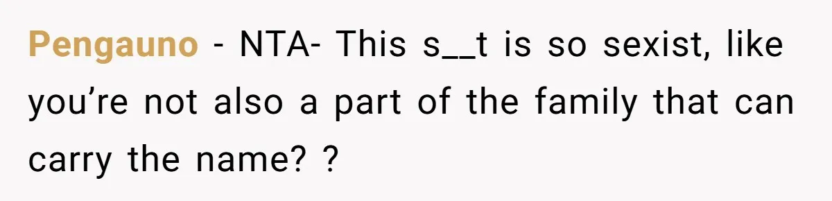 Bride-To-Be Wants Fiancé To Take Her Last Name, Dad And Brother Call It Inconsiderate Pengauno − NTA- This s__t is so sexist, like you’re not also a part of the family that can carry the name? ?