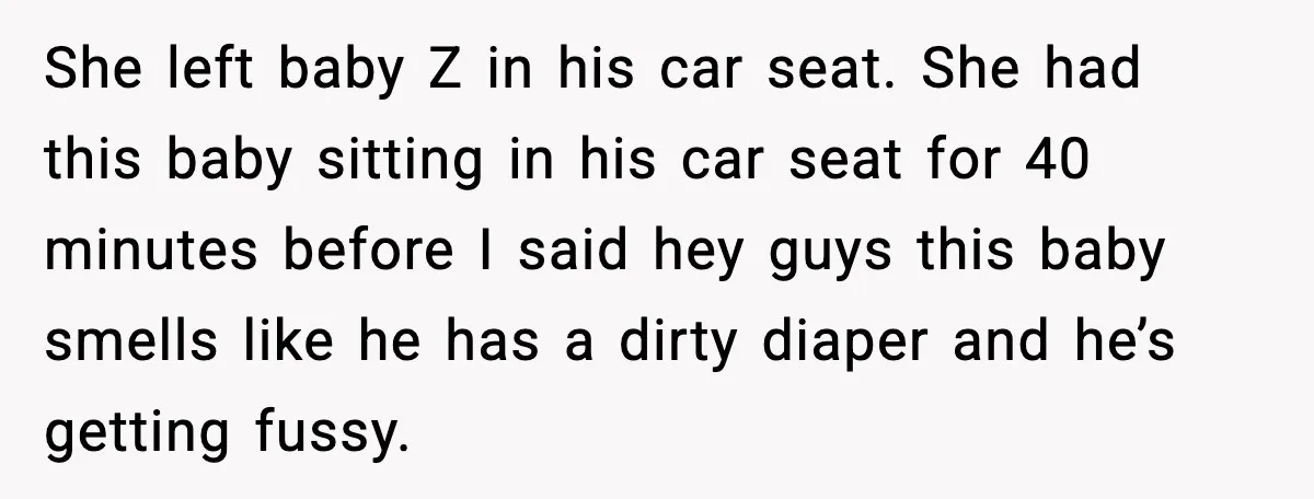She left baby Z in his car seat. She had this baby sitting in his car seat for 40 minutes before I said hey guys this baby smells like he...